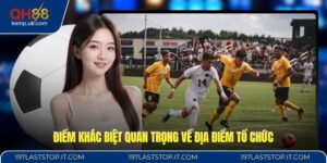 Điểm khác biệt quan trọng về địa điểm tổ chức