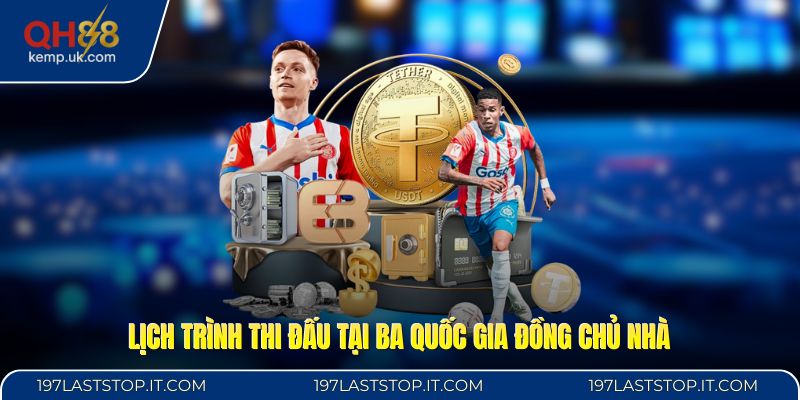 Lịch trình thi đấu tại ba quốc gia đồng chủ nhà