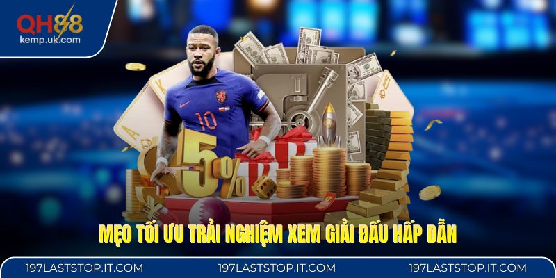 Mẹo tối ưu trải nghiệm xem giải đấu hấp dẫn