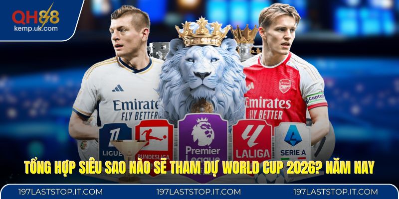 Tổng hợp siêu sao nào sẽ tham dự World Cup 2026? năm nay